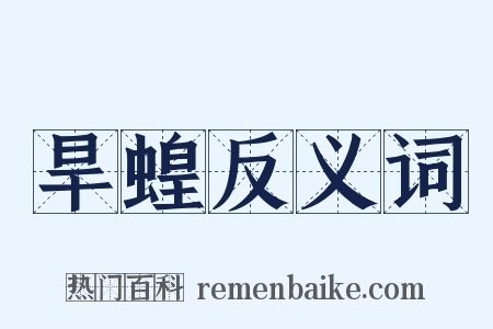 旱蝗反义词是什么意思的图片